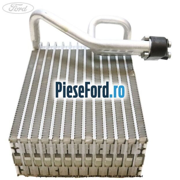 Vaporizator aer conditionat Ford Galaxy 2007-2014 1.6 TDCi 115 cp Vaporizator aer conditionat Ford Galaxy 2007-2014 1.6 TDCi 115 cp T1WA, T1WB diesel