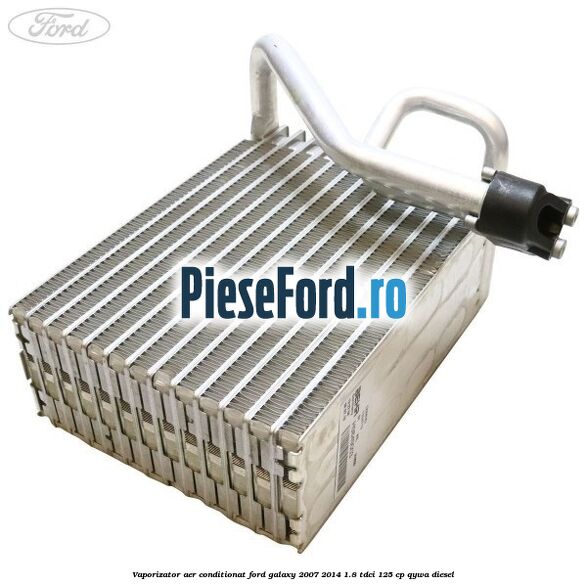 Vaporizator aer conditionat Ford Galaxy 2007-2014 1.8 TDCi 125 cp QYWA diesel