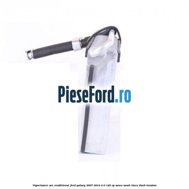 Vaporizator aer conditionat Ford Galaxy 2007-2014 2.0 145 cp AOWA, AOWB, TBWA, TBWB benzina