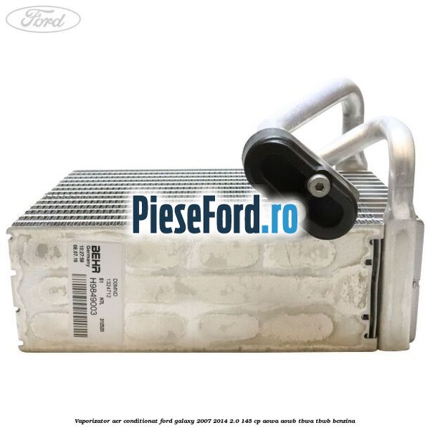 Vaporizator aer conditionat Ford Galaxy 2007-2014 2.0 145 cp AOWA, AOWB, TBWA, TBWB benzina