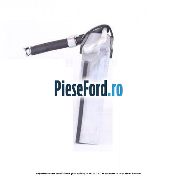 Vaporizator aer conditionat Ford Galaxy 2007-2014 2.0 EcoBoost 203 cp Vaporizator aer conditionat Ford Galaxy 2007-2014 2.0 EcoBoost 203 cp TNWA benzina