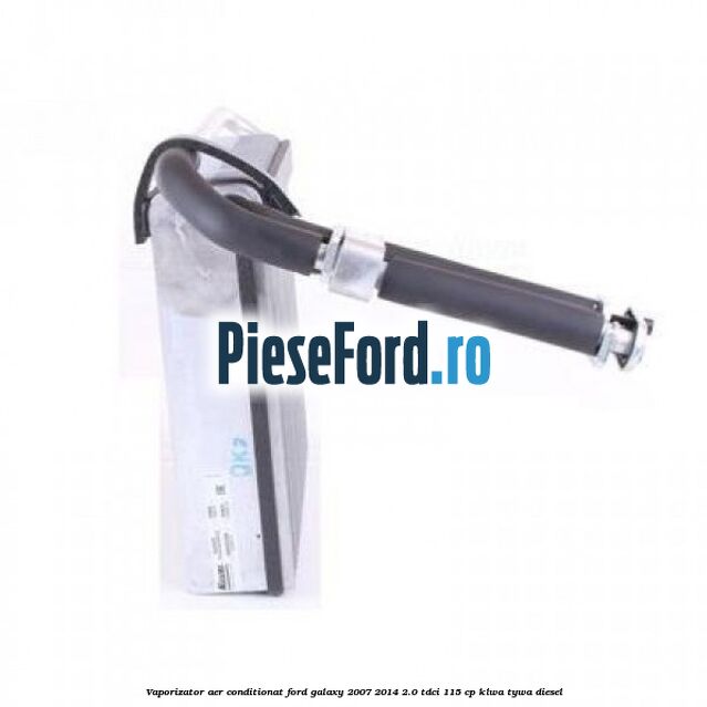 Vaporizator aer conditionat Ford Galaxy 2007-2014 2.0 TDCi 115 cp KLWA, TYWA diesel