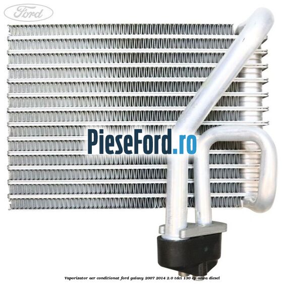 Vaporizator aer conditionat Ford Galaxy 2007-2014 2.0 TDCi 130 cp Vaporizator aer conditionat Ford Galaxy 2007-2014 2.0 TDCi 130 cp AZWA diesel