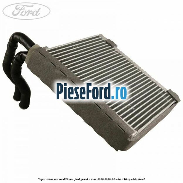 Vaporizator aer conditionat Ford Grand C-Max 2016-2020 2.0 TDCi 170 cp T8DE diesel