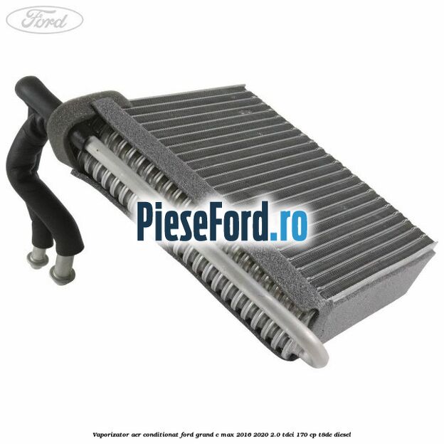 Vaporizator aer conditionat Ford Grand C-Max 2016-2020 2.0 TDCi 170 cp Vaporizator aer conditionat Ford Grand C-Max 2016-2020 2.0 TDCi 170 cp T8DE diesel