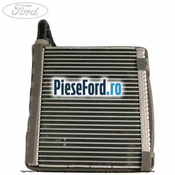 Vaporizator aer conditionat Ford Kuga 2013-2016 1.5 EcoBoost 4x4 182 cp M9MA, M9MB, M9MC, M9MD benzina