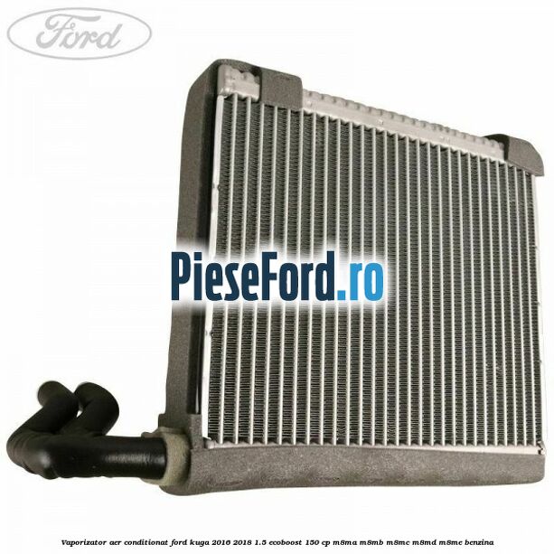 Vaporizator aer conditionat Ford Kuga 2016-2018 1.5 EcoBoost 150 cp M8MA, M8MB, M8MC, M8MD, M8ME benzina