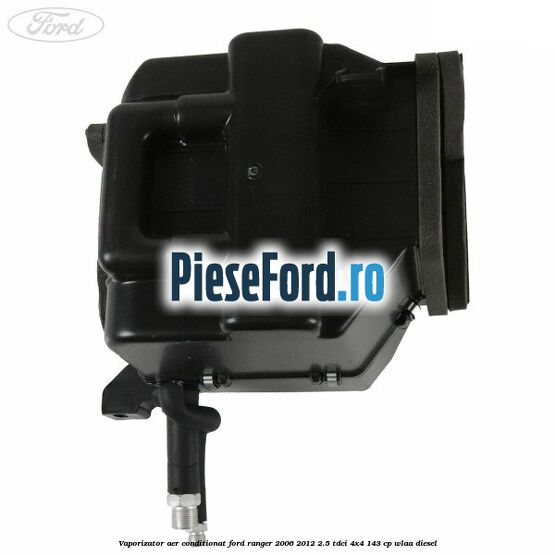 Vaporizator aer conditionat Ford Ranger 2006-2012 2.5 TDCi 4x4 143 cp WLAA diesel