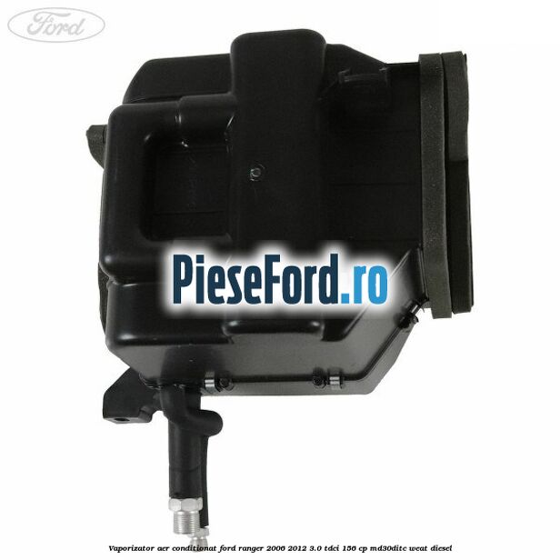 Vaporizator aer conditionat Ford Ranger 2006-2012 3.0 TDCi 156 cp MD30DITC, WEAT diesel
