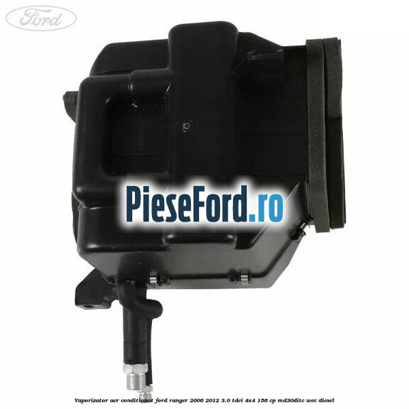 Vaporizator aer conditionat Ford Ranger 2006-2012 3.0 TDCi 4x4 156 cp MD30DITC, WEC diesel