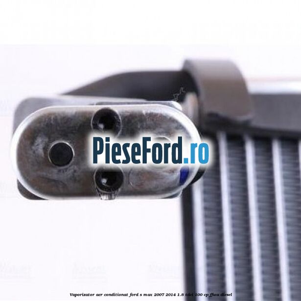 Vaporizator aer conditionat Ford S-Max 2007-2014 1.8 TDCi 100 cp FFWA diesel