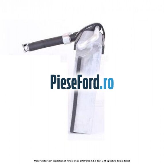 Vaporizator aer conditionat Ford S-Max 2007-2014 2.0 TDCi 115 cp KLWA, TYWA diesel