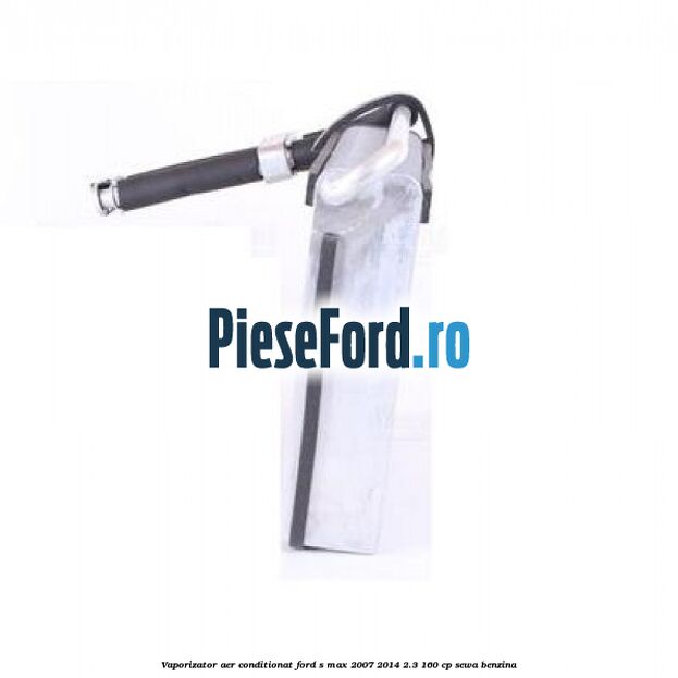 Vaporizator aer conditionat Ford S-Max 2007-2014 2.3 160 cp SEWA benzina
