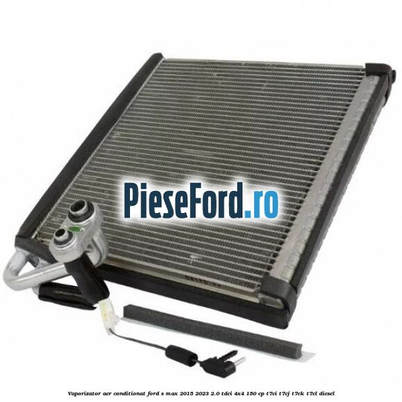 Vaporizator aer conditionat Ford S-Max 2015-2023 2.0 TDCi 4x4 150 cp T7CI, T7CJ, T7CK, T7CL diesel