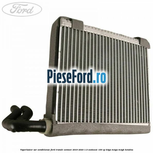 Vaporizator aer conditionat Ford Transit Connect 2019-2023 1.0 EcoBoost 100 cp B3GA, M2GA, M2GB benzina