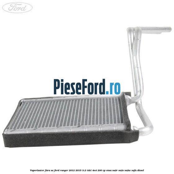 Vaporizator fara AC Ford Ranger 2012-2015 3.2 TDCi 4x4 200 cp Vaporizator fara AC Ford Ranger 2012-2015 3.2 TDCi 4x4 200 cp ENSA, SA2R, SA2S, SA2W, SAFA diesel