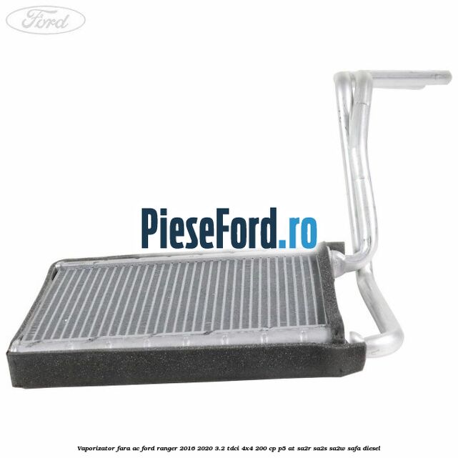 Vaporizator fara AC Ford Ranger 2016-2020 3.2 TDCi 4x4 200 cp Vaporizator fara AC Ford Ranger 2016-2020 3.2 TDCi 4x4 200 cp P5-AT, SA2R, SA2S, SA2W, SAFA diesel