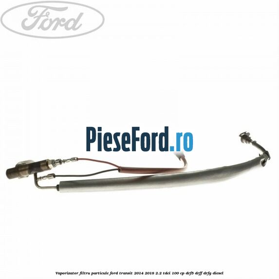 Vaporizator filtru particule Ford Transit 2014-2018 2.2 TDCi 100 cp DRF5, DRFF, DRFG diesel