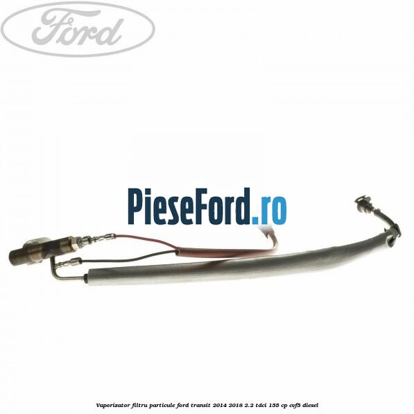 Vaporizator filtru particule Ford Transit 2014-2018 2.2 TDCi 155 cp CVF5 diesel