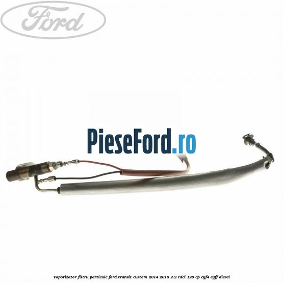 Vaporizator filtru particule Ford Transit Custom 2014-2018 2.2 TDCi 125 cp CYF4, CYFF diesel