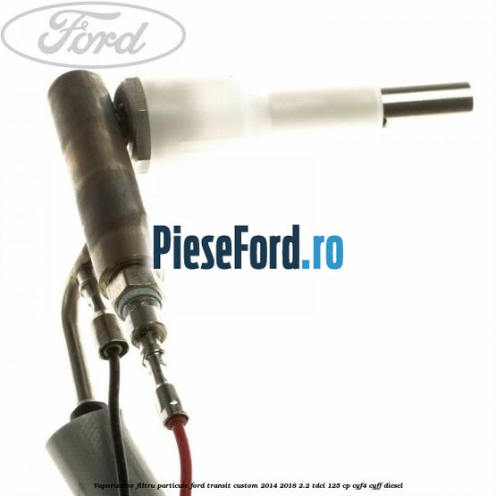 Vaporizator filtru particule Ford Transit Custom 2014-2018 2.2 TDCi 125 cp CYF4, CYFF diesel