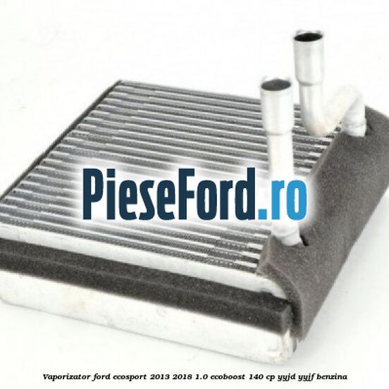 Vaporizator Ford EcoSport 2013-2018 1.0 EcoBoost 140 cp Vaporizator Ford EcoSport 2013-2018 1.0 EcoBoost 140 cp YYJD, YYJF benzina