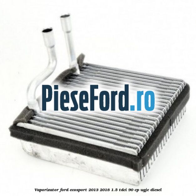 Vaporizator Ford EcoSport 2013-2018 1.5 TDCi 90 cp UGJE diesel