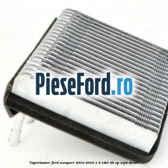 Vaporizator Ford EcoSport 2013-2018 1.5 TDCi 95 cp XVJD diesel