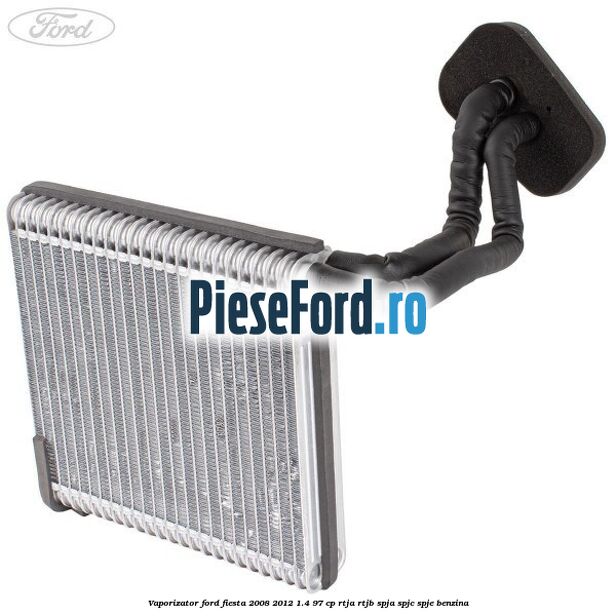 Vaporizator Ford Fiesta 2008-2012 1.4 97 cp RTJA, RTJB, SPJA, SPJC, SPJE benzina