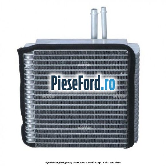 Vaporizator Ford Galaxy 2000-2006 1.9 TDI 90 cp 1Z, AHU, ANU diesel