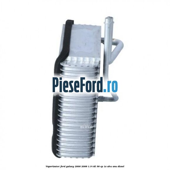 Vaporizator Ford Galaxy 2000-2006 1.9 TDI 90 cp 1Z, AHU, ANU diesel