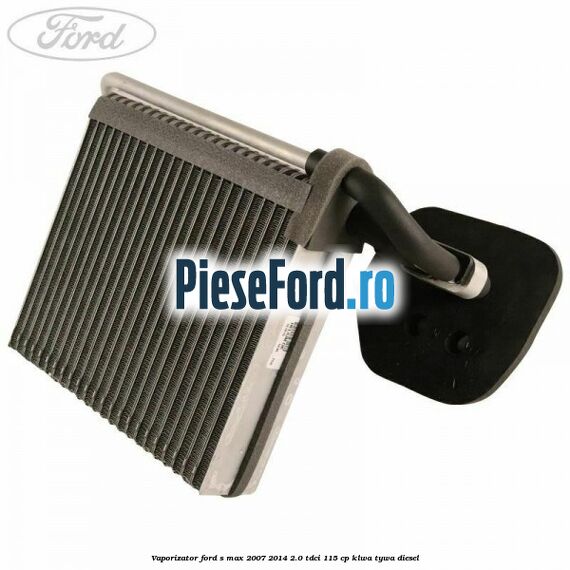 Vaporizator Ford S-Max 2007-2014 2.0 TDCi 115 cp KLWA, TYWA diesel