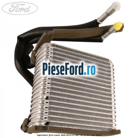 Vaporizator Ford Transit 2006-2014 2.2 TDCi 136 cp Vaporizator Ford Transit 2006-2014 2.2 TDCi 136 cp USRA, USRB diesel