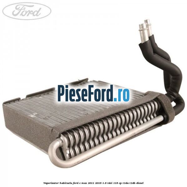 Vaporizator habitaclu Ford C-Max 2011-2015 1.6 TDCi 115 cp T1DA, T1DB diesel