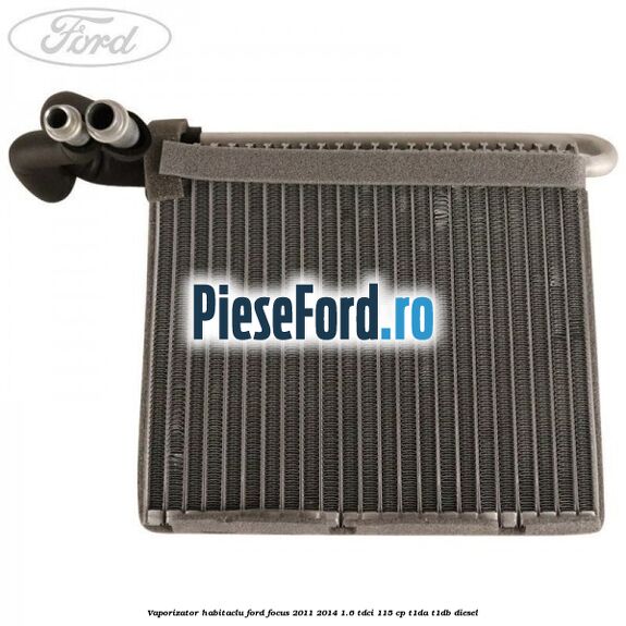 Vaporizator habitaclu Ford Focus 2011-2014 1.6 TDCi 115 cp T1DA, T1DB diesel