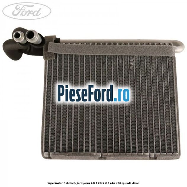 Vaporizator habitaclu Ford Focus 2011-2014 2.0 TDCi 163 cp TXDB diesel