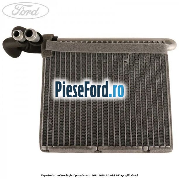 Vaporizator habitaclu Ford Grand C-Max 2011-2015 2.0 TDCi 140 cp UFDB diesel