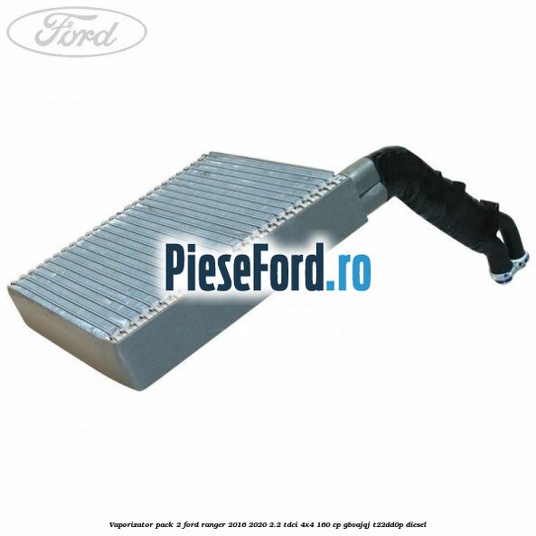 Vaporizator pack 2 Ford Ranger 2016-2020 2.2 TDCi 4x4 160 cp Vaporizator pack 2 Ford Ranger 2016-2020 2.2 TDCi 4x4 160 cp GBVAJQJ, T22DD0P diesel