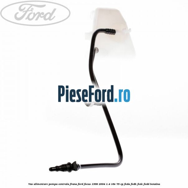 Vas alimentare pompa centrala frana Ford Focus 1998-2004 1.4 16V 75 cp FXDA, FXDB, FXDC, FXDD benzina