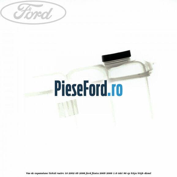 Vas de expansiune lichid racire 10/2002-05/2006 Ford Fiesta 2005-2008 1.6 TDCi 90 cp HHJA, HHJB diesel