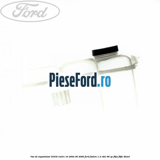 Vas de expansiune lichid racire 10/2002-05/2006 Ford Fusion 1.4 TDCi 68 cp F6JA, F6JB diesel