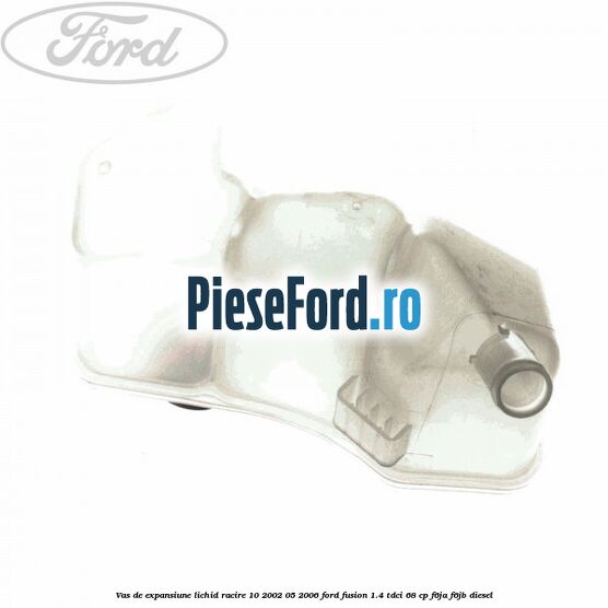Vas de expansiune lichid racire 10/2002-05/2006 Ford Fusion 1.4 TDCi 68 cp F6JA, F6JB diesel