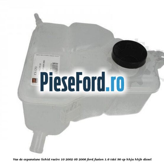 Vas de expansiune lichid racire 10/2002-05/2006 Ford Fusion 1.6 TDCi 90 cp Vas de expansiune lichid racire 10/2002-05/2006 Ford Fusion 1.6 TDCi 90 cp HHJA, HHJB diesel