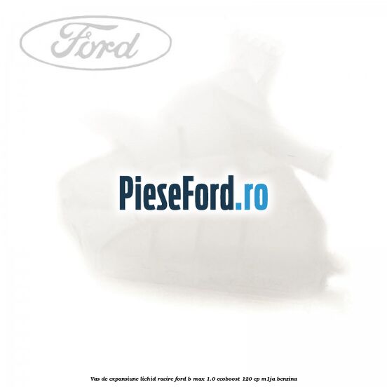 Vas de expansiune lichid racire Ford B-Max 1.0 EcoBoost 120 cp M1JA benzina