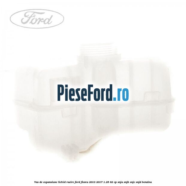 Vas de expansiune lichid racire Ford Fiesta 2013-2017 1.25 82 cp SNJA, SNJB, SNJC, SNJD benzina