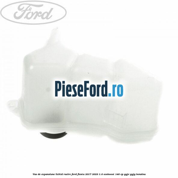Vas de expansiune lichid racire Ford Fiesta 2017-2023 1.0 EcoBoost 140 cp YYJE, YYJG benzina