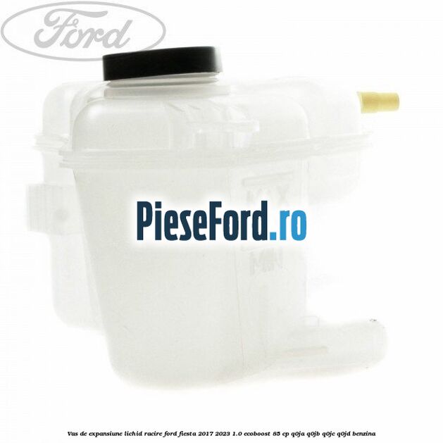 Vas de expansiune lichid racire Ford Fiesta 2017-2023 1.0 EcoBoost 85 cp Q0JA, Q0JB, Q0JC, Q0JD benzina