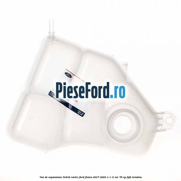 Vas de expansiune lichid racire Ford Fiesta 2017-2023 1.1 Ti-VCT 75 cp FSJB benzina