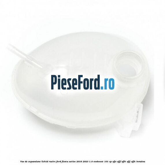 Vas de expansiune lichid racire Ford Fiesta Active 2018-2023 1.0 EcoBoost 101 cp SFJE, SFJF, SFJH, SFJJ, SFJK benzina