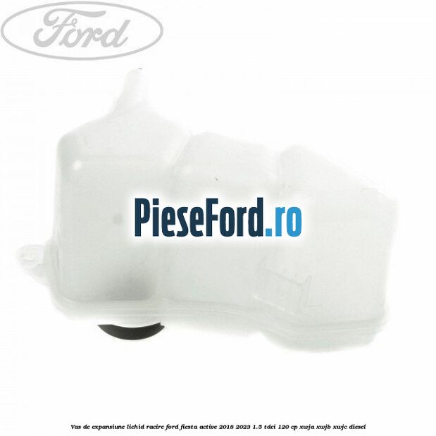 Vas de expansiune lichid racire Ford Fiesta Active 2018-2023 1.5 TDCi 120 cp XWJA, XWJB, XWJC diesel